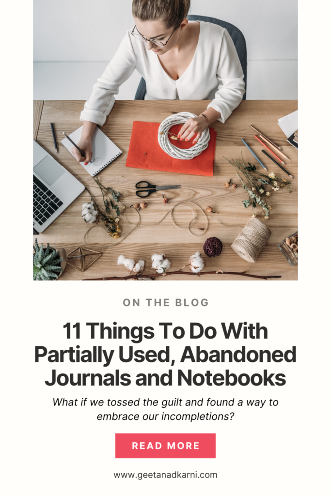 What if we tossed the guilt and found a way to embrace our incompletions?

Read through:
11 Things To Do With Partially Used, Abandoned Journals, and Notebooks | Geeta Nadkarni 